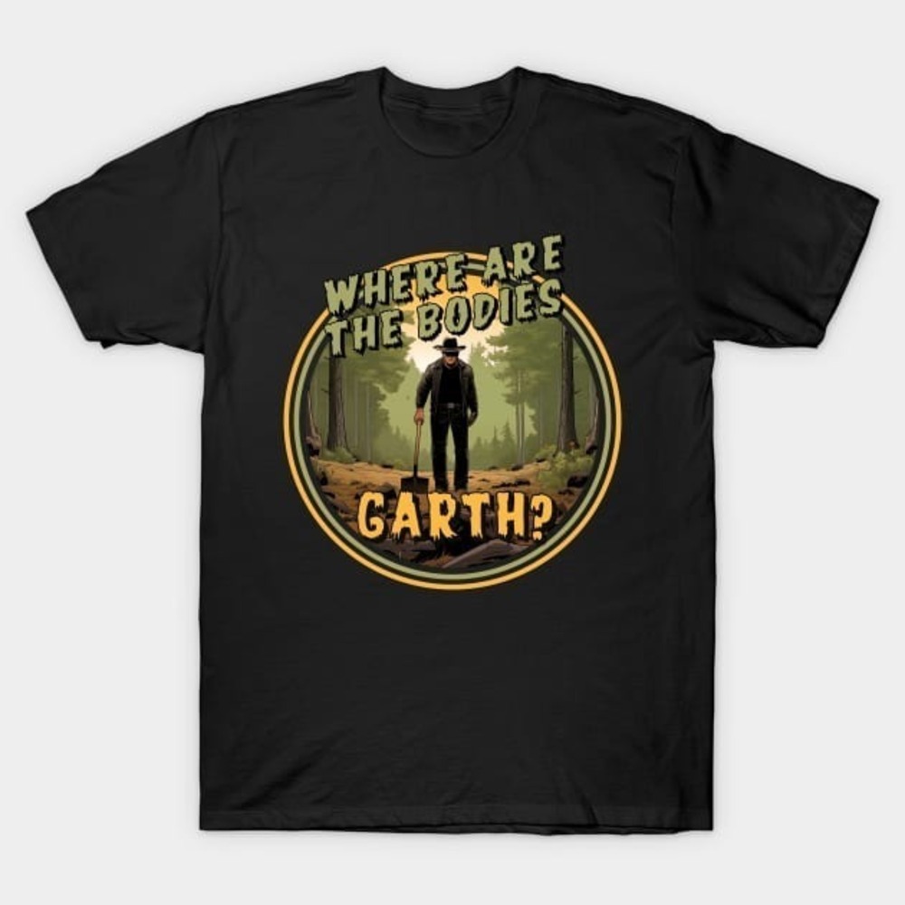 Where Are The Bodies Garth - Garth Brooks - T-Shirt